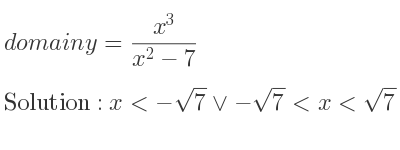 The domain of y=(x^3)/(x^2-7) is x<-sqrt(7)\lor-sqrt(7)<x<sqrt(7)\lor x>sqrt(7)
